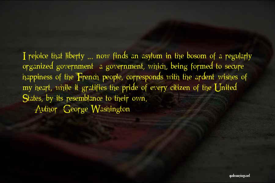 George Washington Quotes: I Rejoice That Liberty ... Now Finds An Asylum In The Bosom Of A Regularly Organized Government; A Government, Which,