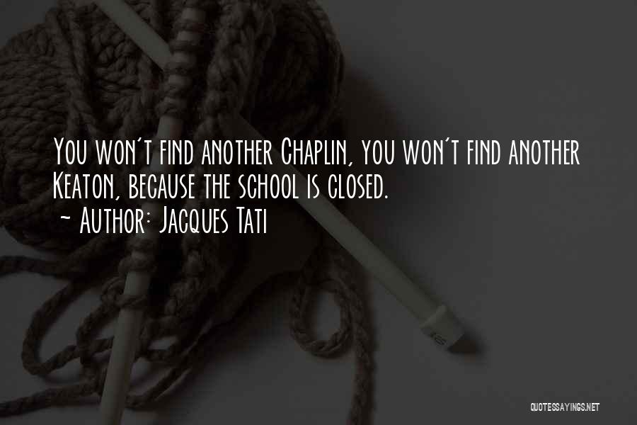 Jacques Tati Quotes: You Won't Find Another Chaplin, You Won't Find Another Keaton, Because The School Is Closed.