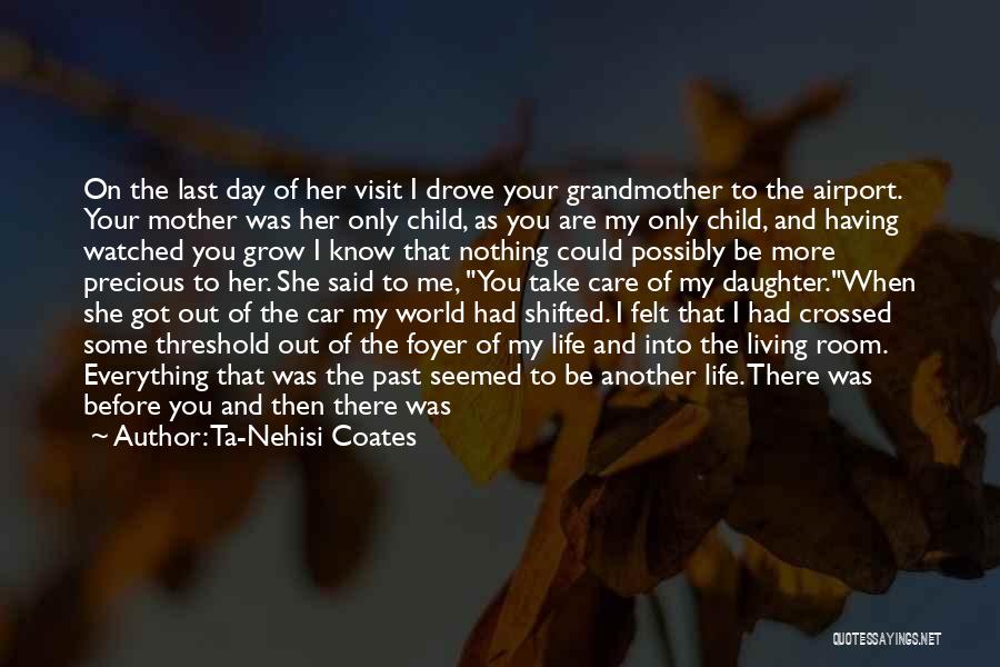 Ta-Nehisi Coates Quotes: On The Last Day Of Her Visit I Drove Your Grandmother To The Airport. Your Mother Was Her Only Child,