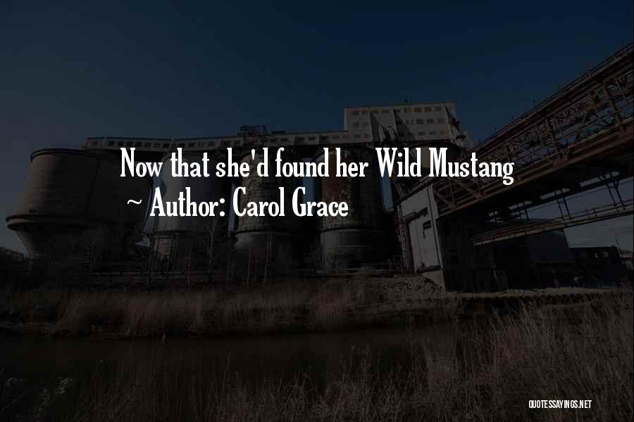 Carol Grace Quotes: Now That She'd Found Her Wild Mustang