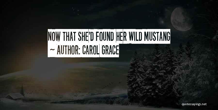 Carol Grace Quotes: Now That She'd Found Her Wild Mustang