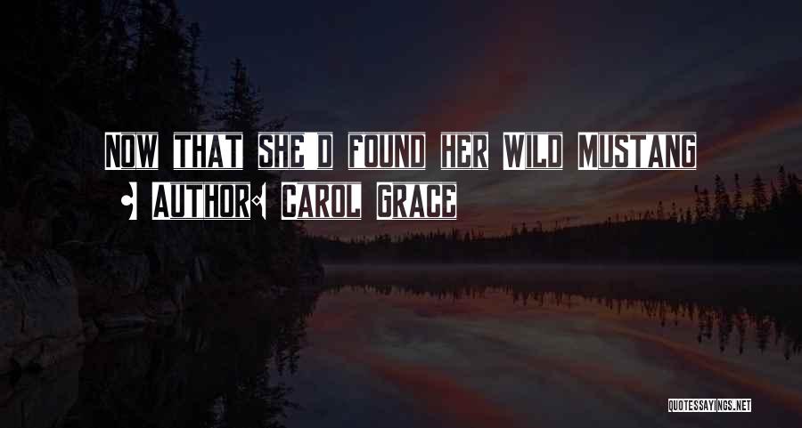 Carol Grace Quotes: Now That She'd Found Her Wild Mustang