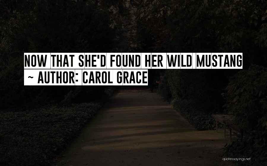 Carol Grace Quotes: Now That She'd Found Her Wild Mustang