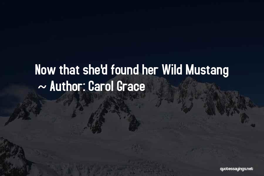 Carol Grace Quotes: Now That She'd Found Her Wild Mustang