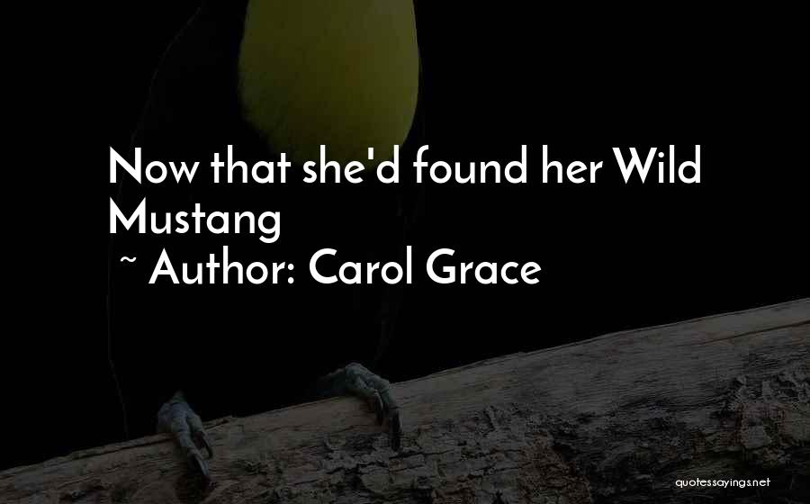 Carol Grace Quotes: Now That She'd Found Her Wild Mustang