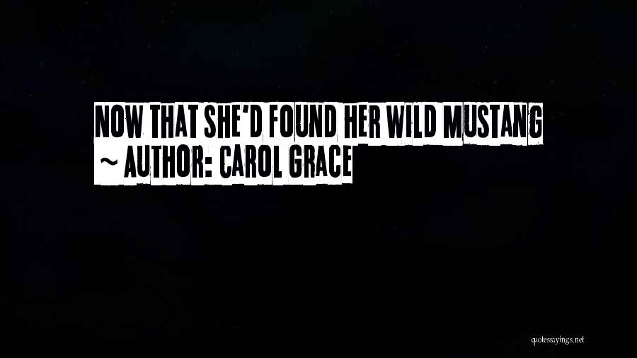 Carol Grace Quotes: Now That She'd Found Her Wild Mustang