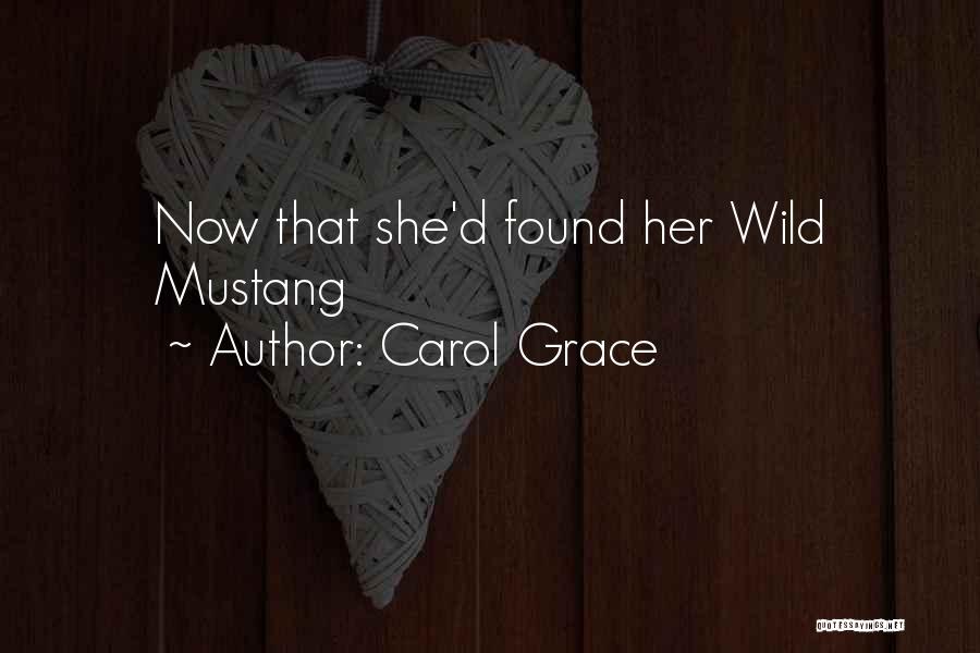 Carol Grace Quotes: Now That She'd Found Her Wild Mustang