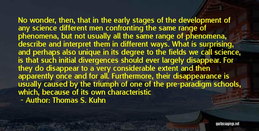 Thomas S. Kuhn Quotes: No Wonder, Then, That In The Early Stages Of The Development Of Any Science Different Men Confronting The Same Range