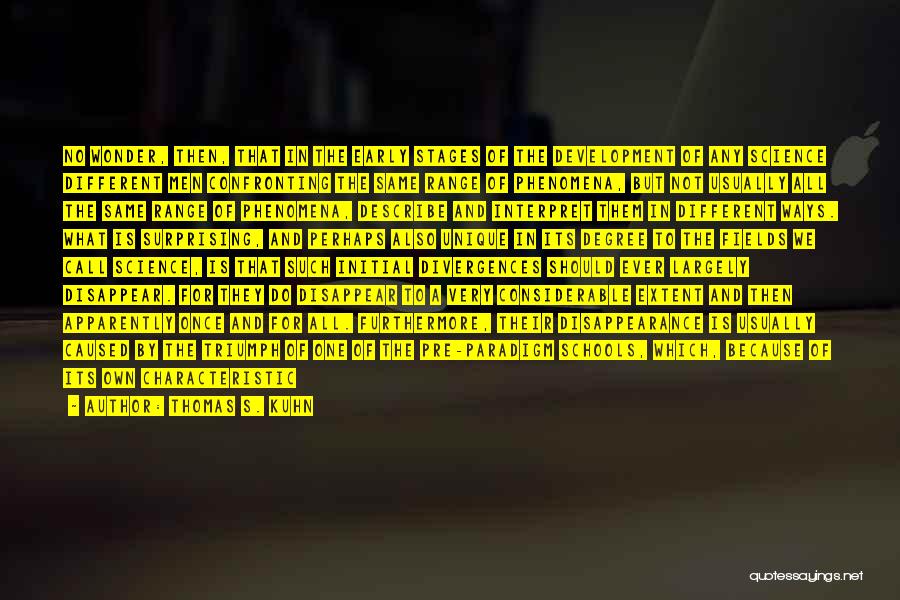 Thomas S. Kuhn Quotes: No Wonder, Then, That In The Early Stages Of The Development Of Any Science Different Men Confronting The Same Range