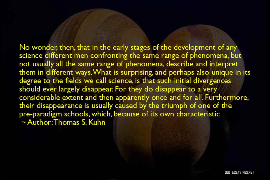 Thomas S. Kuhn Quotes: No Wonder, Then, That In The Early Stages Of The Development Of Any Science Different Men Confronting The Same Range
