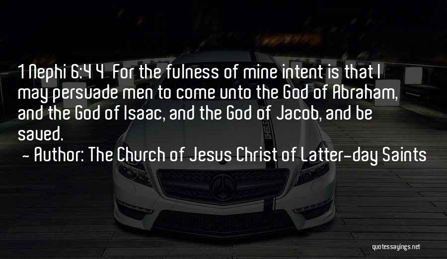 The Church Of Jesus Christ Of Latter-day Saints Quotes: 1 Nephi 6:4 4 For The Fulness Of Mine Intent Is That I May Persuade Men To Come Unto The