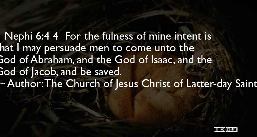 The Church Of Jesus Christ Of Latter-day Saints Quotes: 1 Nephi 6:4 4 For The Fulness Of Mine Intent Is That I May Persuade Men To Come Unto The