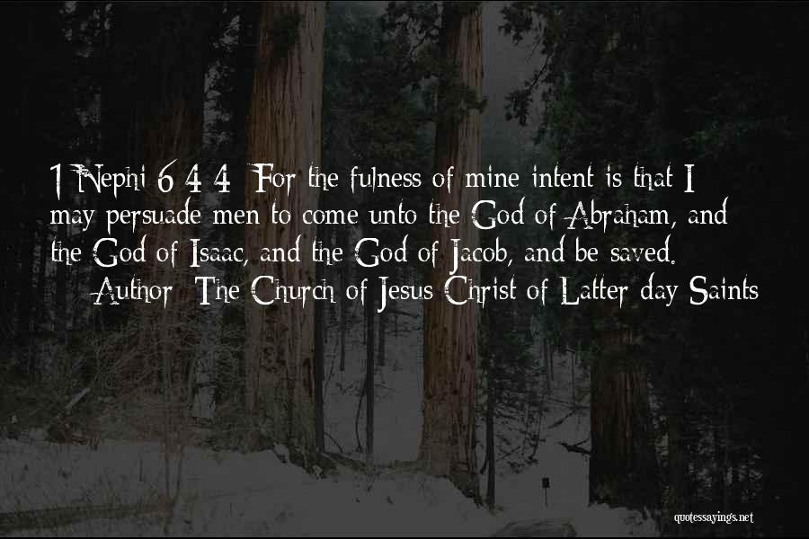 The Church Of Jesus Christ Of Latter-day Saints Quotes: 1 Nephi 6:4 4 For The Fulness Of Mine Intent Is That I May Persuade Men To Come Unto The