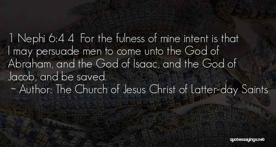 The Church Of Jesus Christ Of Latter-day Saints Quotes: 1 Nephi 6:4 4 For The Fulness Of Mine Intent Is That I May Persuade Men To Come Unto The