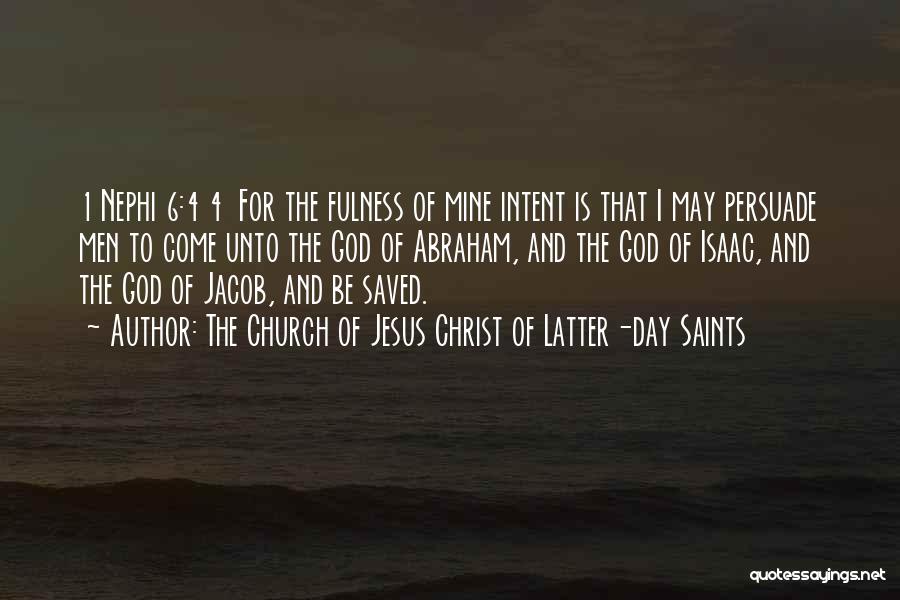 The Church Of Jesus Christ Of Latter-day Saints Quotes: 1 Nephi 6:4 4 For The Fulness Of Mine Intent Is That I May Persuade Men To Come Unto The