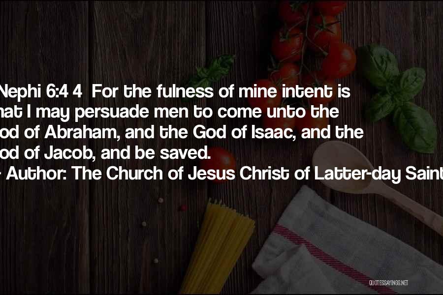 The Church Of Jesus Christ Of Latter-day Saints Quotes: 1 Nephi 6:4 4 For The Fulness Of Mine Intent Is That I May Persuade Men To Come Unto The