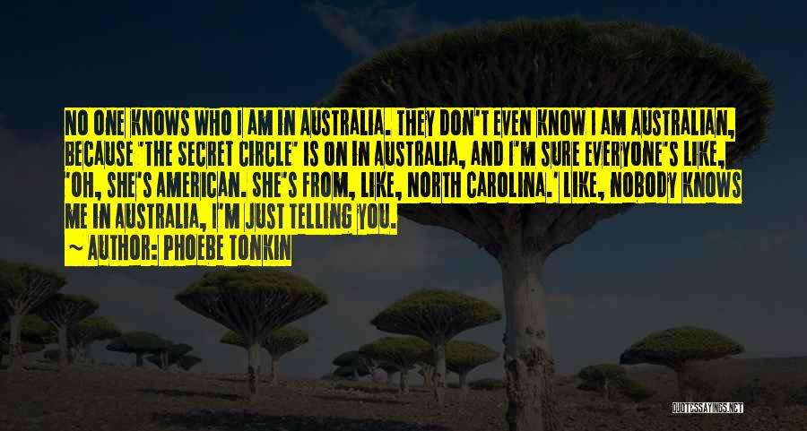 Phoebe Tonkin Quotes: No One Knows Who I Am In Australia. They Don't Even Know I Am Australian, Because 'the Secret Circle' Is