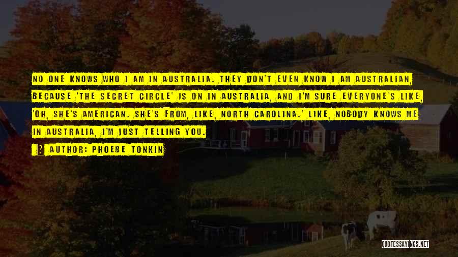 Phoebe Tonkin Quotes: No One Knows Who I Am In Australia. They Don't Even Know I Am Australian, Because 'the Secret Circle' Is