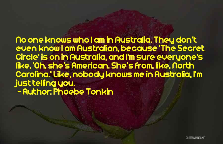 Phoebe Tonkin Quotes: No One Knows Who I Am In Australia. They Don't Even Know I Am Australian, Because 'the Secret Circle' Is