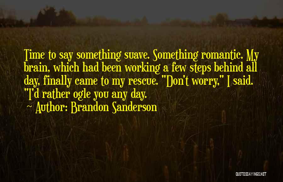 Brandon Sanderson Quotes: Time To Say Something Suave. Something Romantic. My Brain, Which Had Been Working A Few Steps Behind All Day, Finally