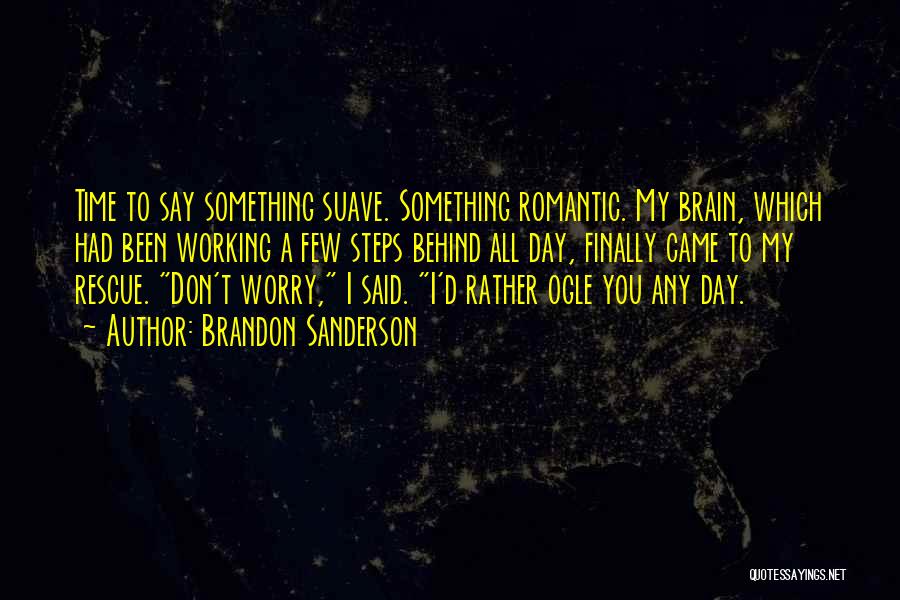 Brandon Sanderson Quotes: Time To Say Something Suave. Something Romantic. My Brain, Which Had Been Working A Few Steps Behind All Day, Finally