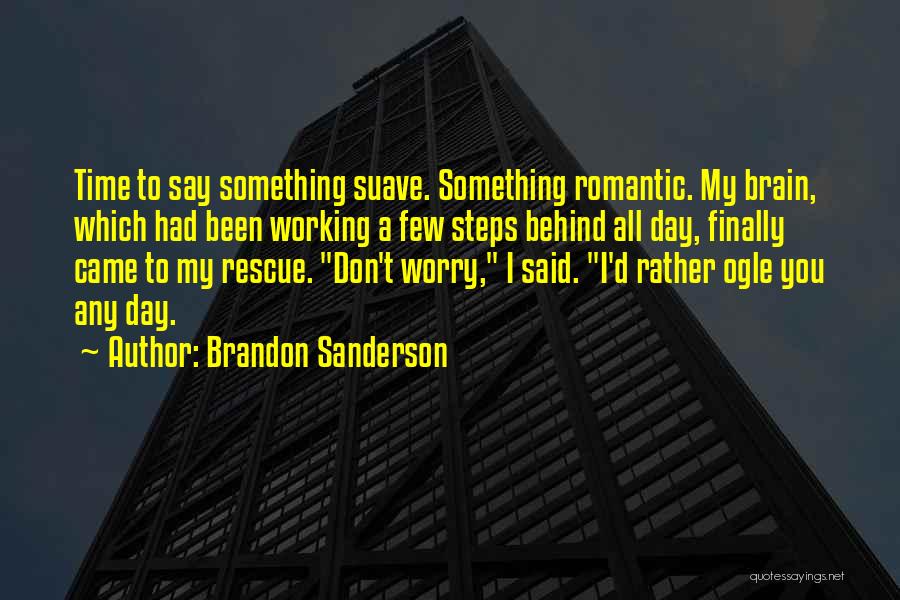 Brandon Sanderson Quotes: Time To Say Something Suave. Something Romantic. My Brain, Which Had Been Working A Few Steps Behind All Day, Finally