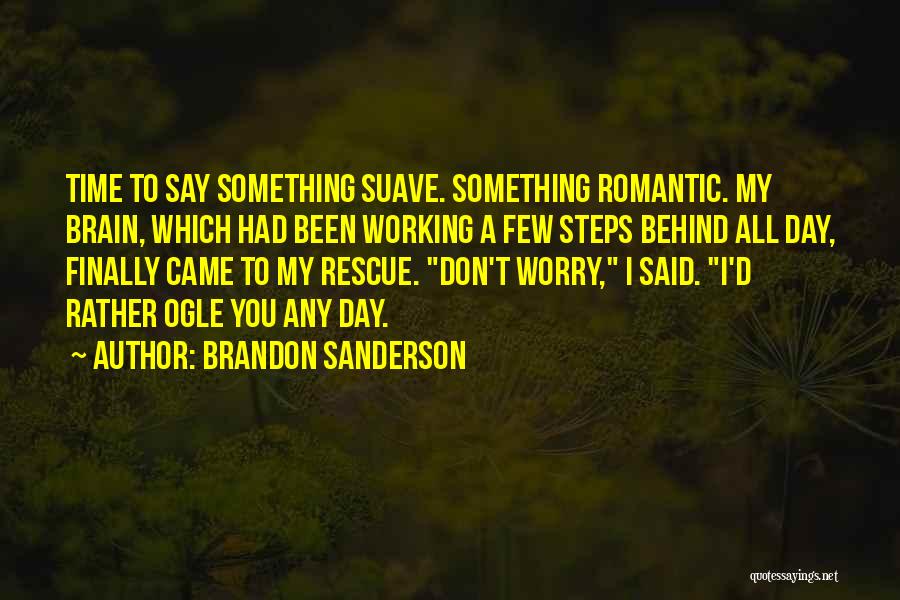 Brandon Sanderson Quotes: Time To Say Something Suave. Something Romantic. My Brain, Which Had Been Working A Few Steps Behind All Day, Finally