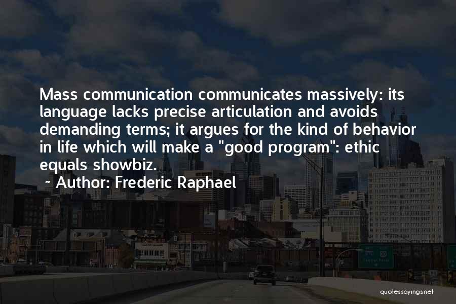 Frederic Raphael Quotes: Mass Communication Communicates Massively: Its Language Lacks Precise Articulation And Avoids Demanding Terms; It Argues For The Kind Of Behavior