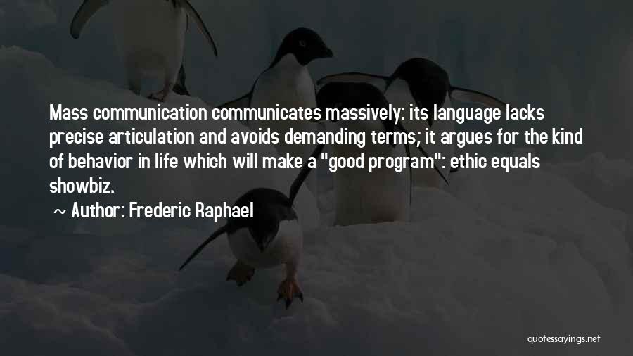 Frederic Raphael Quotes: Mass Communication Communicates Massively: Its Language Lacks Precise Articulation And Avoids Demanding Terms; It Argues For The Kind Of Behavior