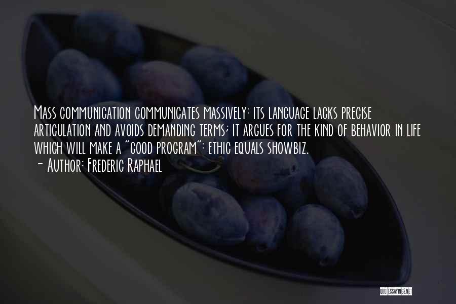 Frederic Raphael Quotes: Mass Communication Communicates Massively: Its Language Lacks Precise Articulation And Avoids Demanding Terms; It Argues For The Kind Of Behavior