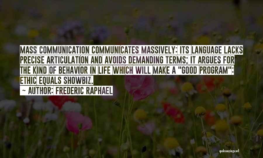 Frederic Raphael Quotes: Mass Communication Communicates Massively: Its Language Lacks Precise Articulation And Avoids Demanding Terms; It Argues For The Kind Of Behavior