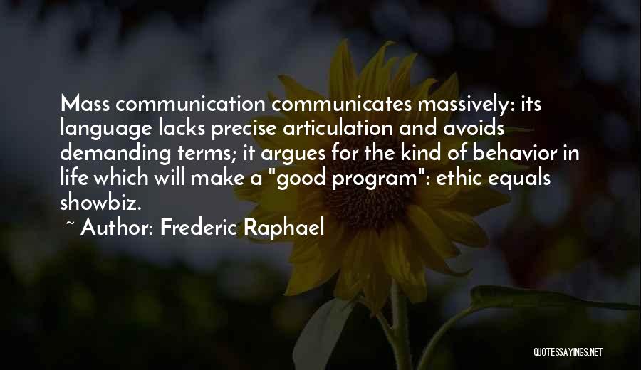 Frederic Raphael Quotes: Mass Communication Communicates Massively: Its Language Lacks Precise Articulation And Avoids Demanding Terms; It Argues For The Kind Of Behavior