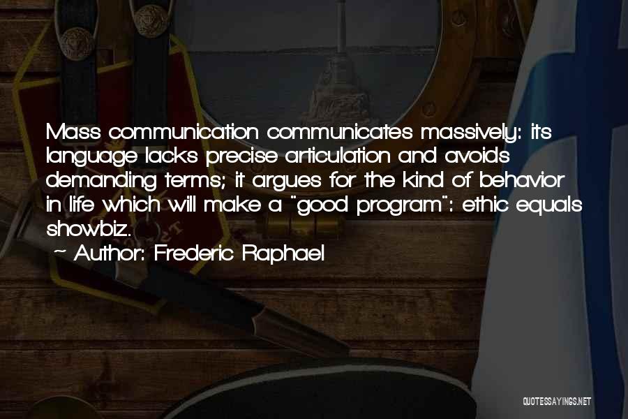 Frederic Raphael Quotes: Mass Communication Communicates Massively: Its Language Lacks Precise Articulation And Avoids Demanding Terms; It Argues For The Kind Of Behavior