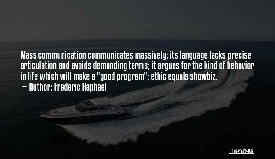 Frederic Raphael Quotes: Mass Communication Communicates Massively: Its Language Lacks Precise Articulation And Avoids Demanding Terms; It Argues For The Kind Of Behavior