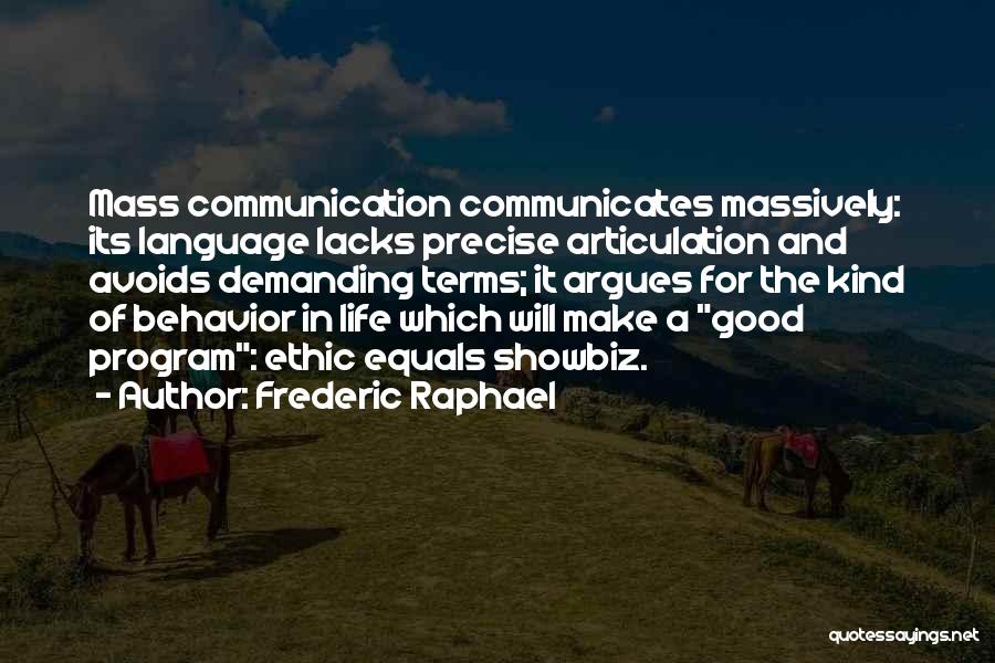 Frederic Raphael Quotes: Mass Communication Communicates Massively: Its Language Lacks Precise Articulation And Avoids Demanding Terms; It Argues For The Kind Of Behavior