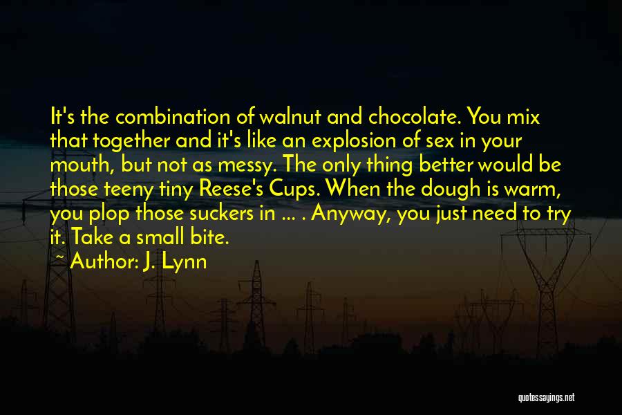 J. Lynn Quotes: It's The Combination Of Walnut And Chocolate. You Mix That Together And It's Like An Explosion Of Sex In Your