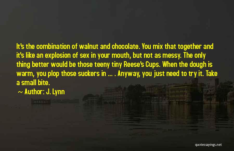 J. Lynn Quotes: It's The Combination Of Walnut And Chocolate. You Mix That Together And It's Like An Explosion Of Sex In Your