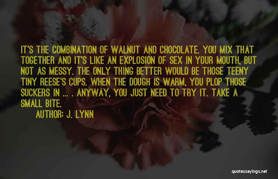 J. Lynn Quotes: It's The Combination Of Walnut And Chocolate. You Mix That Together And It's Like An Explosion Of Sex In Your