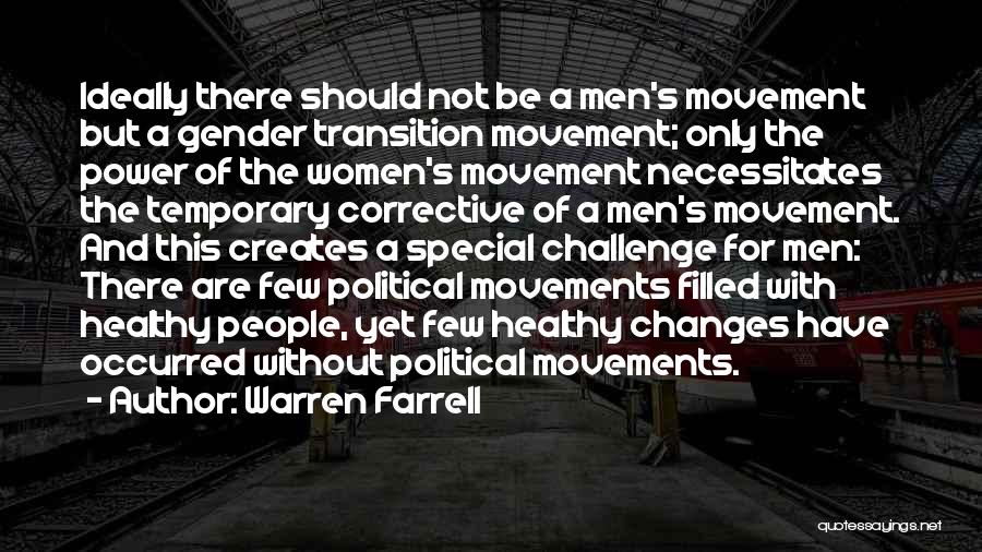 Warren Farrell Quotes: Ideally There Should Not Be A Men's Movement But A Gender Transition Movement; Only The Power Of The Women's Movement