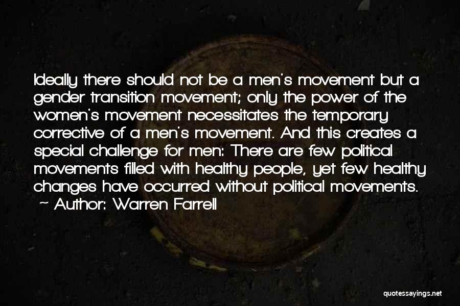 Warren Farrell Quotes: Ideally There Should Not Be A Men's Movement But A Gender Transition Movement; Only The Power Of The Women's Movement