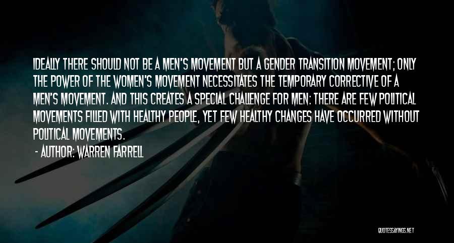 Warren Farrell Quotes: Ideally There Should Not Be A Men's Movement But A Gender Transition Movement; Only The Power Of The Women's Movement