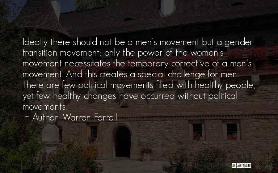 Warren Farrell Quotes: Ideally There Should Not Be A Men's Movement But A Gender Transition Movement; Only The Power Of The Women's Movement