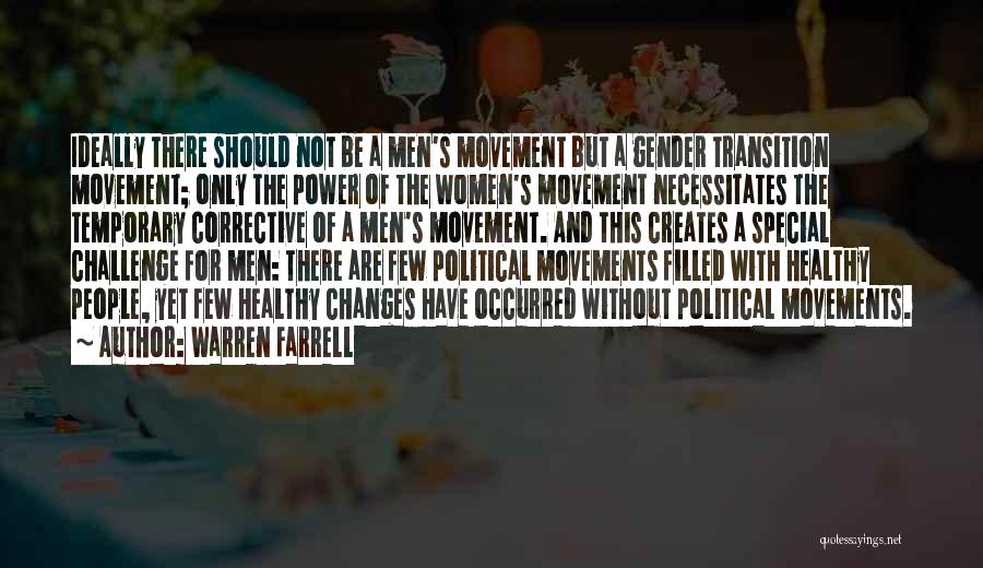 Warren Farrell Quotes: Ideally There Should Not Be A Men's Movement But A Gender Transition Movement; Only The Power Of The Women's Movement