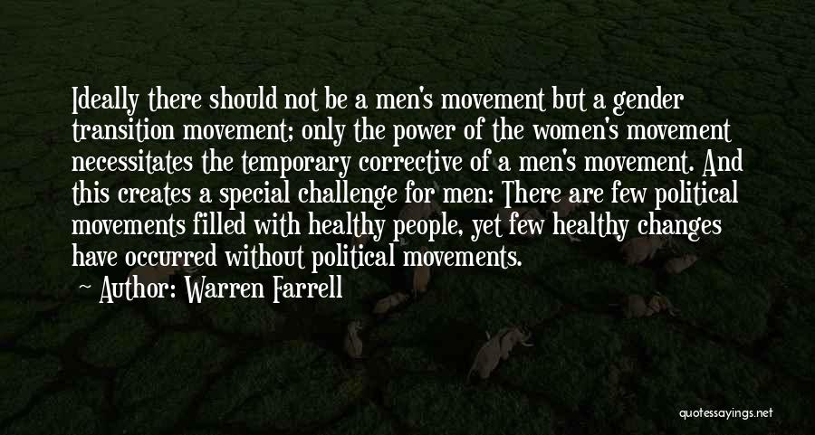 Warren Farrell Quotes: Ideally There Should Not Be A Men's Movement But A Gender Transition Movement; Only The Power Of The Women's Movement