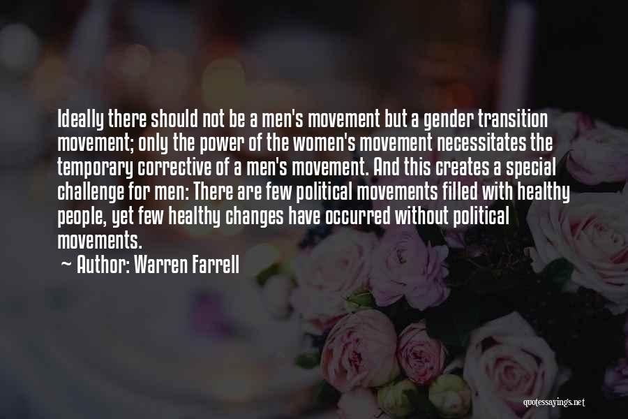 Warren Farrell Quotes: Ideally There Should Not Be A Men's Movement But A Gender Transition Movement; Only The Power Of The Women's Movement