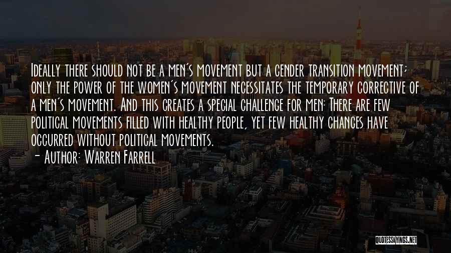 Warren Farrell Quotes: Ideally There Should Not Be A Men's Movement But A Gender Transition Movement; Only The Power Of The Women's Movement
