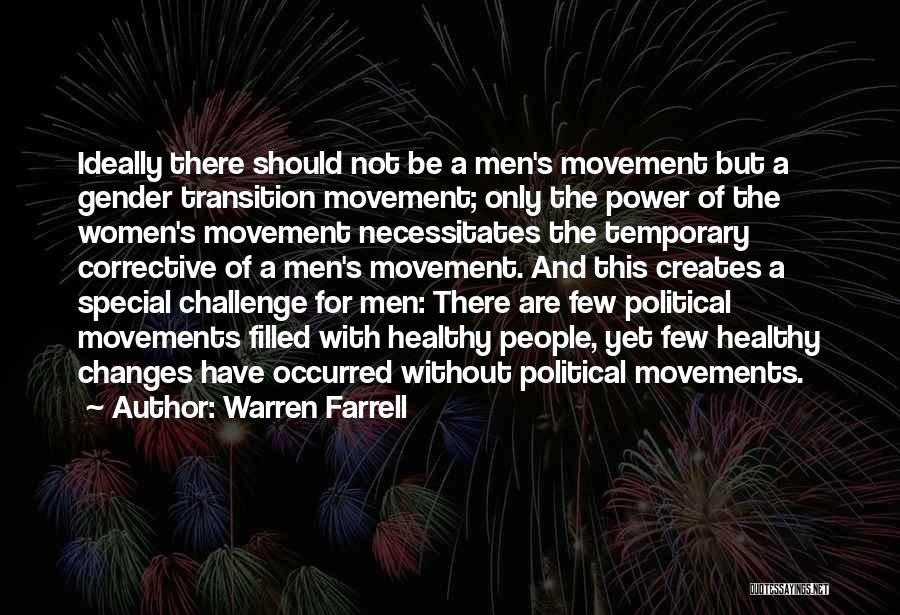 Warren Farrell Quotes: Ideally There Should Not Be A Men's Movement But A Gender Transition Movement; Only The Power Of The Women's Movement