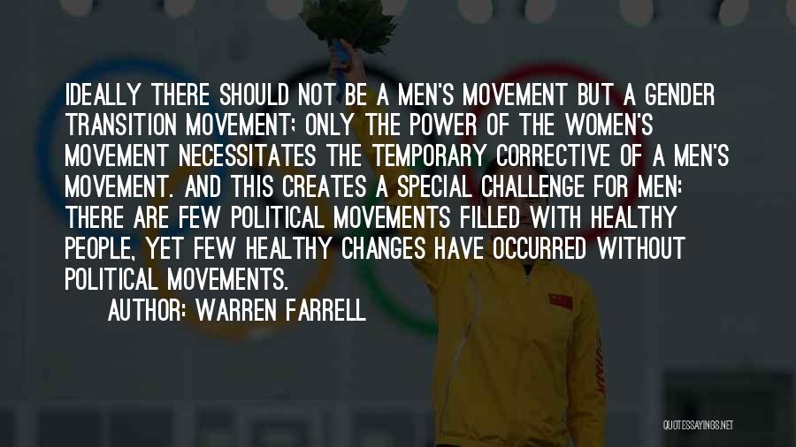 Warren Farrell Quotes: Ideally There Should Not Be A Men's Movement But A Gender Transition Movement; Only The Power Of The Women's Movement