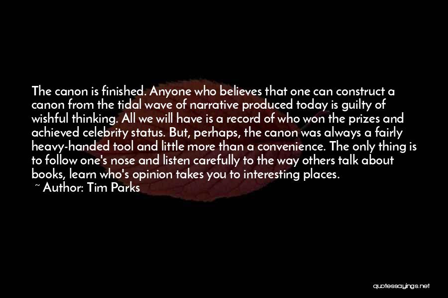 Tim Parks Quotes: The Canon Is Finished. Anyone Who Believes That One Can Construct A Canon From The Tidal Wave Of Narrative Produced