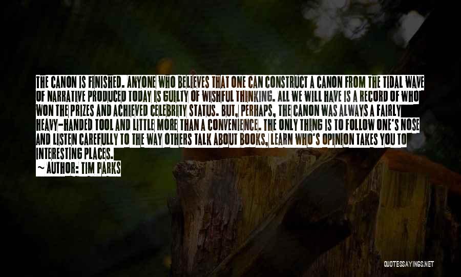Tim Parks Quotes: The Canon Is Finished. Anyone Who Believes That One Can Construct A Canon From The Tidal Wave Of Narrative Produced